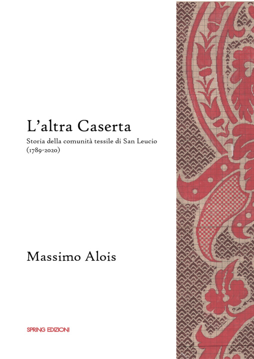 Книга altra Caserta. Storia della comunità tessile di San Leucio (1789-2020) Massimo Alois