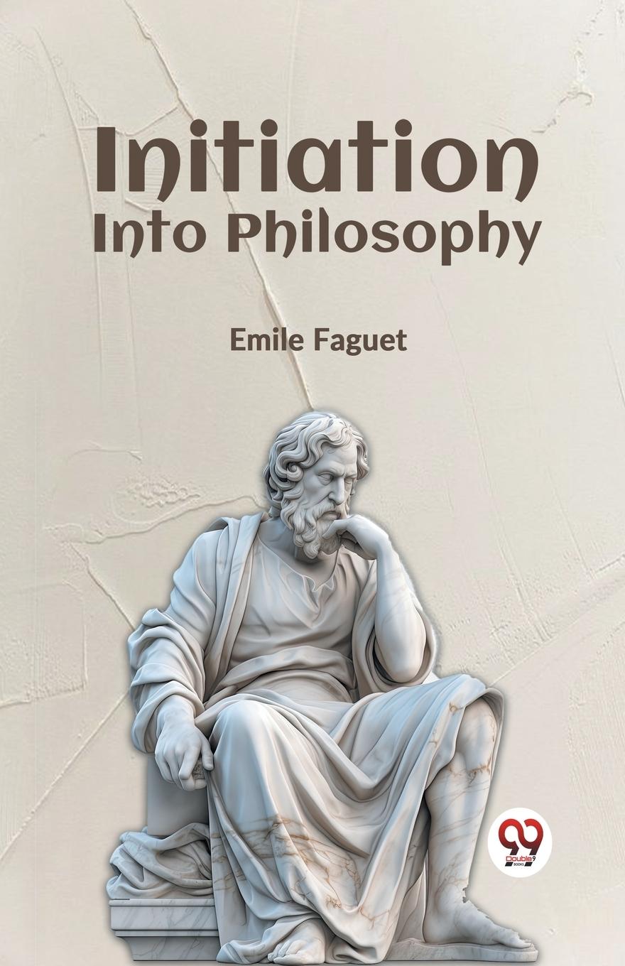 Книга Initiation Into Philosophy Emile Faguet