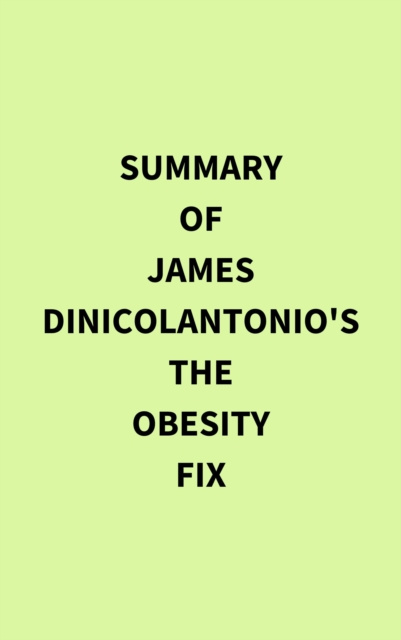 E-book Summary of James DiNicolantonio's The Obesity Fix IRB Media