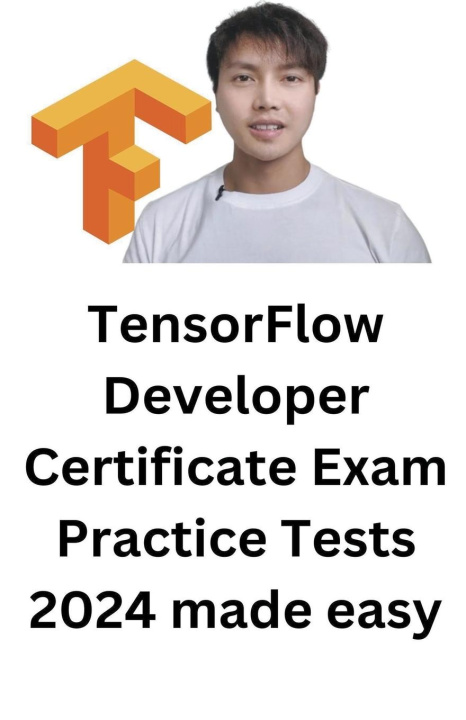 Kniha TensorFlow Developer Certificate Exam Practice Tests 2024 Made Easy Mr Troy