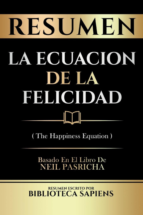 Carte Resumen - La Ecuacion De La Felicidad (The Happiness Equation) - Basado En El Libro De Neil Pasricha 