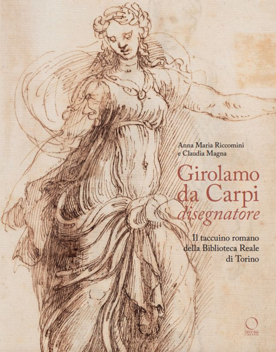 Könyv Girolamo da Carpi disegnatore. Il taccuino romano della Biblioteca Reale di Torino Anna Maria Riccomini