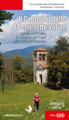 Carte cammino delle 44 chiesette votive. Anelle in 10 tappe da Cividale del Friuli alle Valli del Natisone Antonietta Spizzo