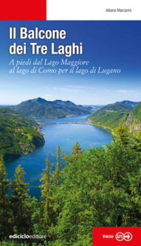Kniha balcone dei tre laghi. A piedi dal lago Maggiore al lago di Como per il lago di Lugano Albano Marcarini