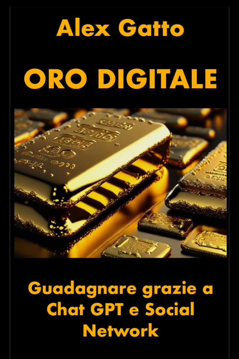 Книга Oro digitale. Guadagnare grazie a Chat GPT e social network Alex Gatto