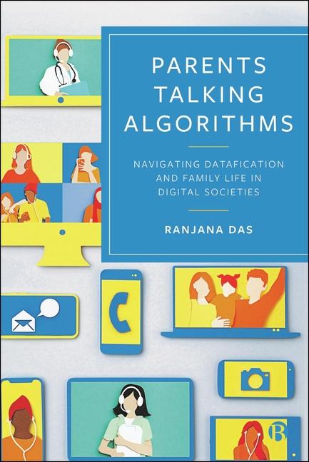 Kniha Parenting in an Algorithm Age – Parents talking al gorithms and parenthood, amidst datafication Ranjana Das