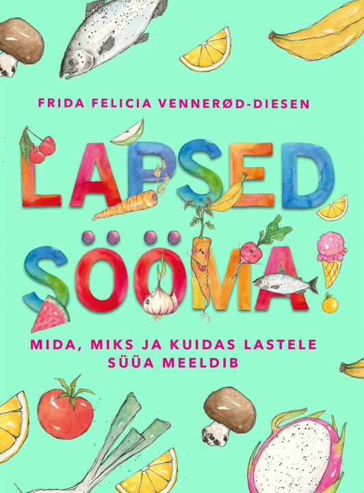 Kniha Lapsed sööma. Mida, miks ja kuidas lastele süüa meeldib? Felicia Vennerød-Diesen
