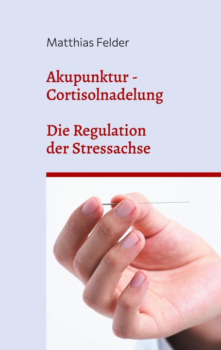 Knjiga Akupunktur - Cortisolnadelung Matthias Felder
