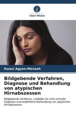 Buch Bildgebende Verfahren, Diagnose und Behandlung von atypischen Hirnabszessen Kwasi Agyen-Mensah