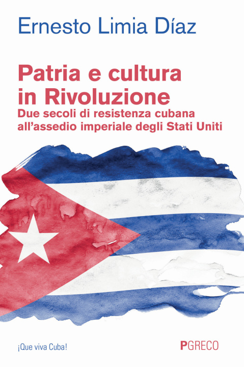 Könyv Patria e cultura in rivoluzione. Due secoli di resistenza cubana all'assedio imperiale degli Stati Uniti Ernesto Limia Diaz