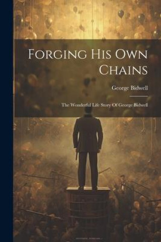 Knjiga Forging His Own Chains George Bidwell