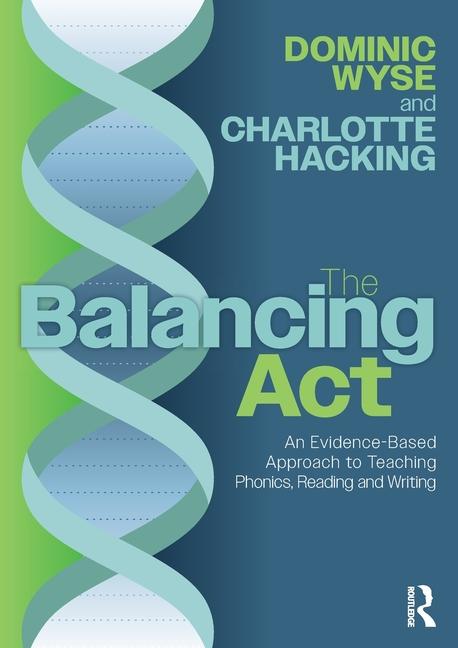 Kniha The Balancing Act: An Evidence-Based Approach to Teaching Phonics, Reading and Writing Dominic Wyse