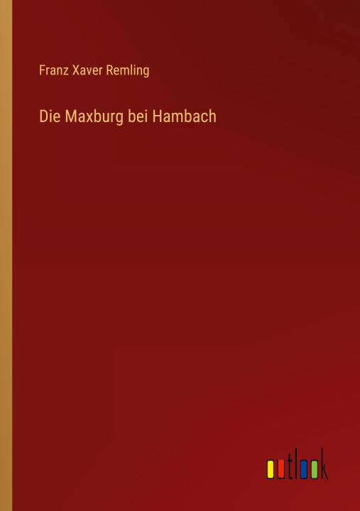 Knjiga Die Maxburg bei Hambach Franz Xaver Remling