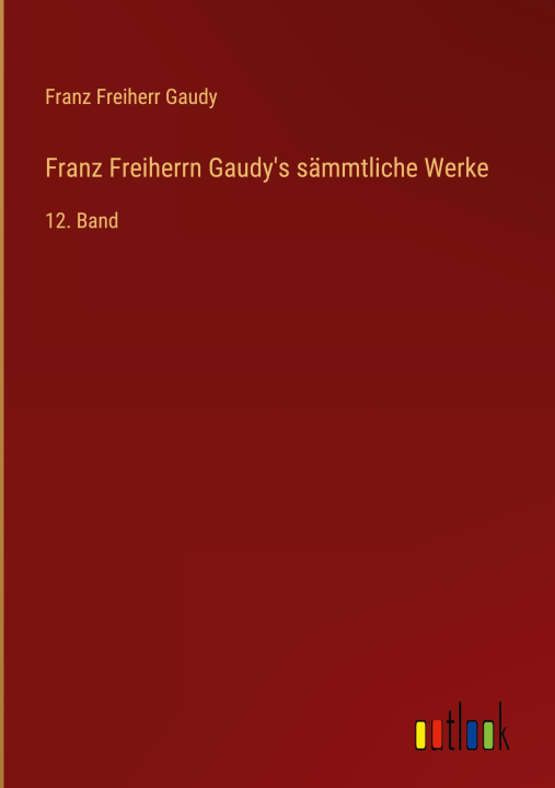 Könyv Franz Freiherrn Gaudy's sämmtliche Werke 