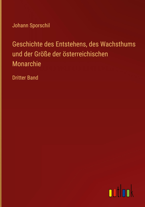 Kniha Geschichte des Entstehens, des Wachsthums und der Größe der österreichischen Monarchie 