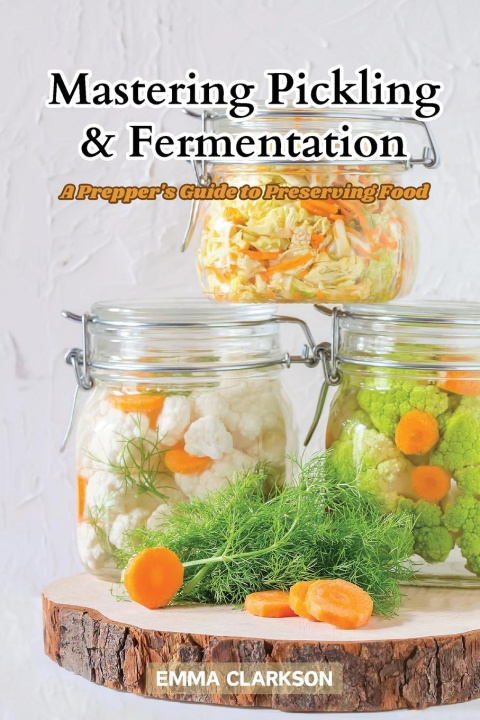 Knjiga Mastering Pickling & Fermentation Emma Clarkson