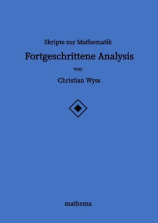 Carte Skripte zur Mathematik - Fortgeschrittene Analysis Christian Wyss