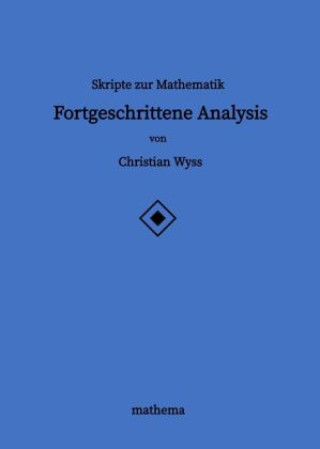Carte Skripte zur Mathematik - Fortgeschrittene Analysis Christian Wyss