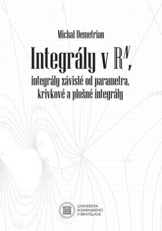 Kniha Integrály v Rn, integrály závislé od parametra, krivkové a plošné integrály Michal Demetrian