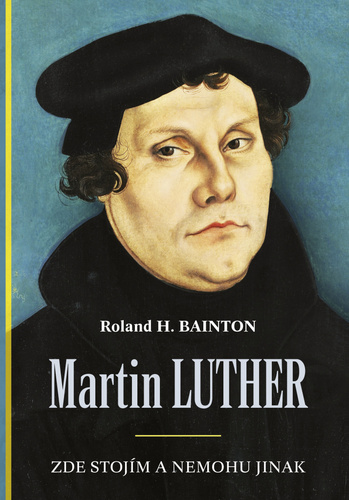 Książka Martin Luther - Zde stojím a nemohu jinak Roland H. Bainton