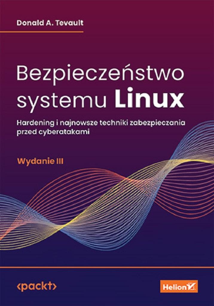 Kniha Bezpieczeństwo systemu Linux Hardening i najnowsze techniki zabezpieczania przed cyberatakami Tevault Donald A.