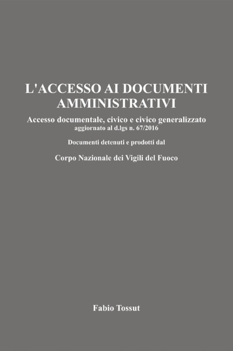 Carte accesso ai documenti amministrativi. Accesso documentale, civico e civico generalizzato aggiornato al d.lgs. n. 67/2016. Documenti detenuti e prodotti Fabio Tossut