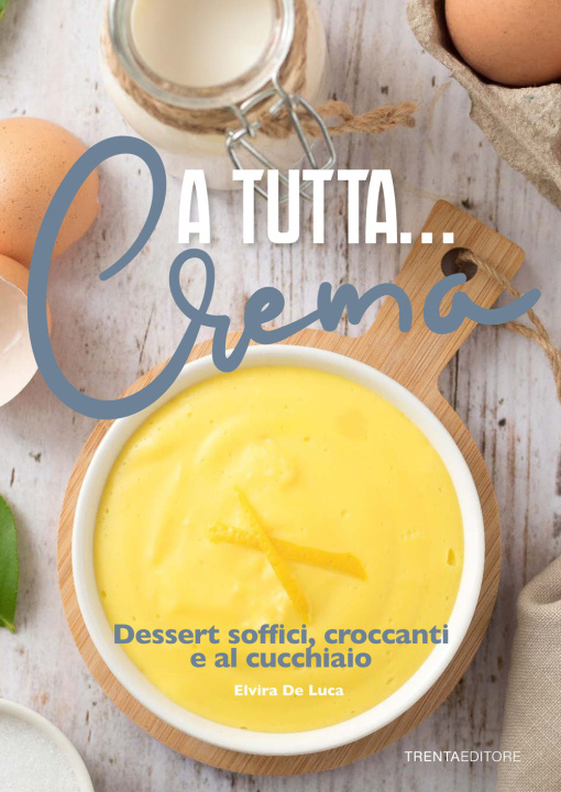 Kniha A tutta... crema. Dessert soffici, croccanti e al cucchiaio Elvira De Luca