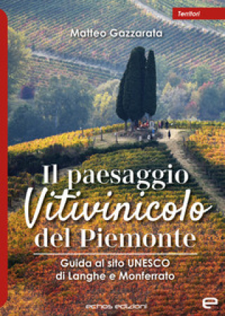 Kniha paesaggio Vitivinicolo del Piemonte. Guida al sito UNESCO di Langhe e Monferrato Matteo Gazzarata
