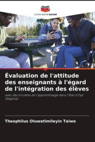 Knjiga Évaluation de l'attitude des enseignants à l'égard de l'intégration des élèves Theophilus Oluwatimileyin Taiwo
