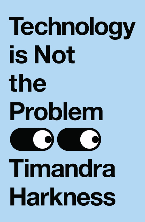 Book Technology is Not the Problem Timandra Harkness