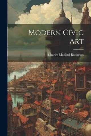 Knjiga Modern Civic Art Charles Mulford Robinson