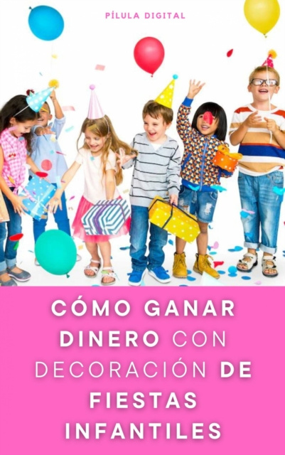 E-kniha Como ganar dinero con decoracion de fiestas infantiles Pilula Digital