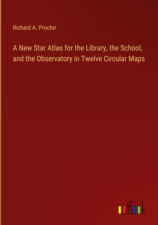 Könyv A New Star Atlas for the Library, the School, and the Observatory in Twelve Circular Maps 