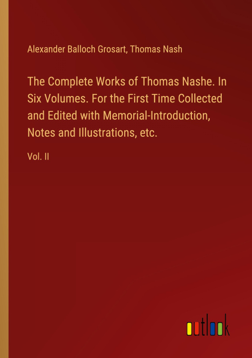 Kniha The Complete Works of Thomas Nashe. In Six Volumes. For the First Time Collected and Edited with Memorial-Introduction, Notes and Illustrations, etc. Thomas Nash