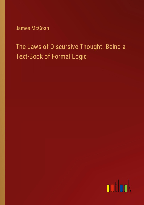 Kniha The Laws of Discursive Thought. Being a Text-Book of Formal Logic 