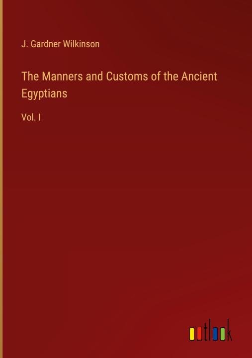 Kniha The Manners and Customs of the Ancient Egyptians 