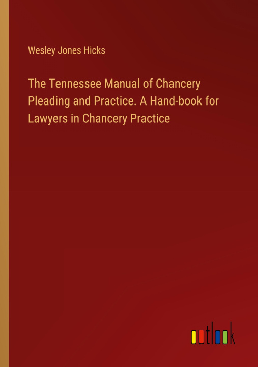 Książka The Tennessee Manual of Chancery Pleading and Practice. A Hand-book for Lawyers in Chancery Practice 