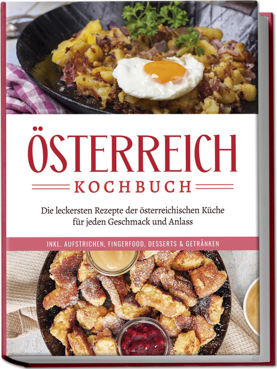 Book Österreich Kochbuch: Die leckersten Rezepte der österreichischen Küche für jeden Geschmack und Anlass | inkl. Aufstrichen, Fingerfood, Desserts & Getr 