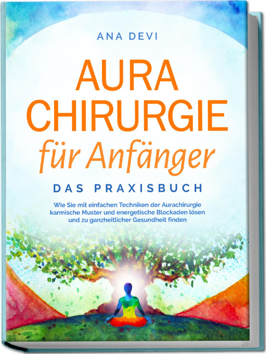 Knjiga Aurachirurgie für Anfänger - Das Praxisbuch: Wie Sie mit einfachen Techniken der Aurachirurgie karmische Muster und energetische Blockaden lösen und z 