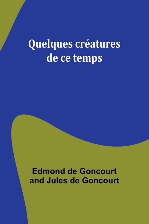 Knjiga Quelques créatures de ce temps Edmond de Goncourt