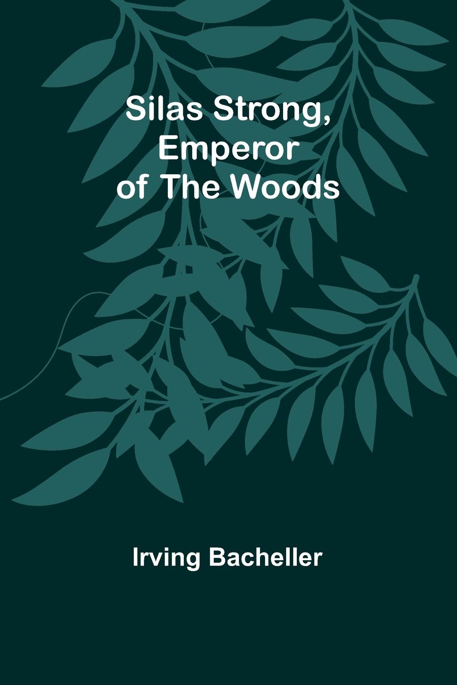 Knjiga Silas Strong, Emperor of the Woods Irving Bacheller
