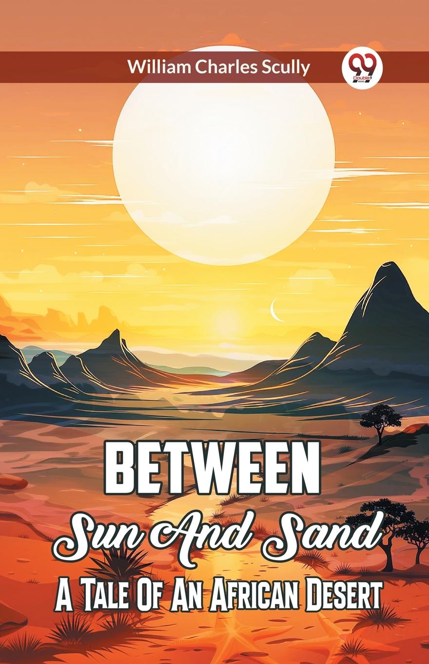 Knjiga Between Sun And Sand A Tale Of An African Desert William Charles Scully