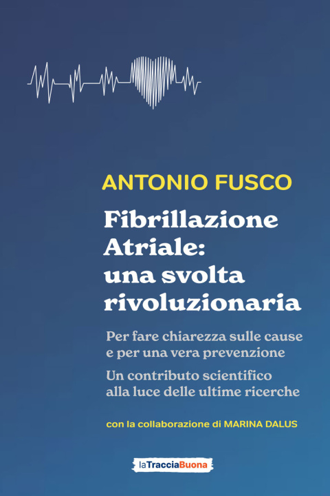 Könyv Fibrillazione atriale: una svolta rivoluzionaria. Per fare chiarezza sulle cause e per una vera prevenzione Antonio Fusco