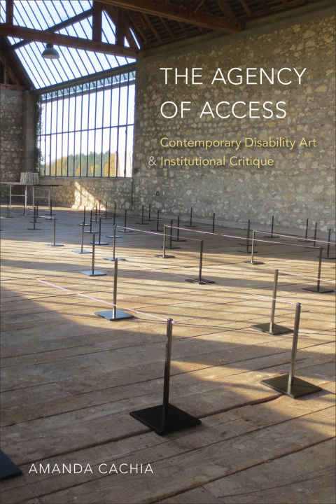 Книга The Agency of Access – Contemporary Disability Art & Institutional Critique Amanda Cachia