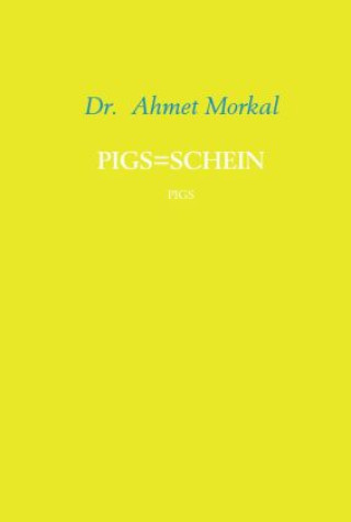 Knjiga PIGS=SCHEIN Herausgeber (Hrsg.) und  Chefredakteur: Dr. Ahmet Morkal