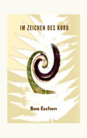 Knjiga Im Zeichen des Koru Bea Eschen