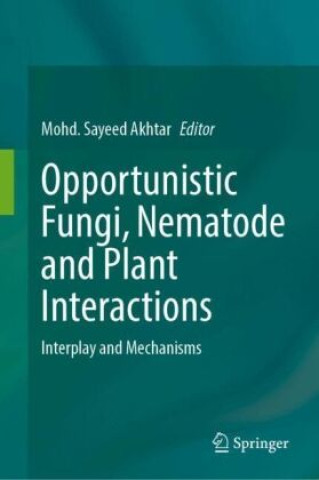 Kniha Opportunistic Fungi, Nematode and Plant Interactions Mohd. Sayeed Akhtar