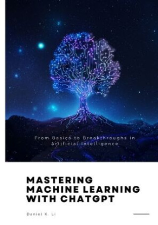 Könyv Mastering Machine Learning with ChatGPT Daniel K. Li