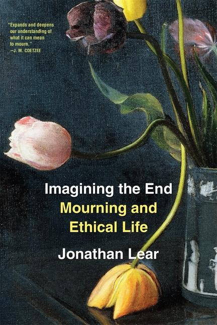 Buch Imagining the End – Mourning and Ethical Life Jonathan Lear