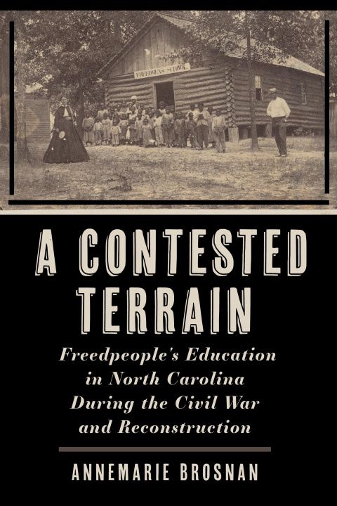 Carte A Contested Terrain – Freedpeople`s Education in North Carolina During the Civil War and Reconstruction Annemarie Brosnan